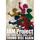 JAM Project LIVE TOUR 2013-2014 THUMB RISE AGAIN DVD