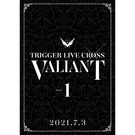 TRIGGER LIVE CROSS "VALIANT"【DVD DAY 1】