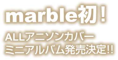 marble初！ ALLアニソンカバーミニアルバム発売決定！！